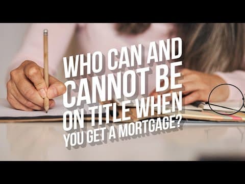 Who CAN and CANNOT Be On Title When You Get A Mortgage?