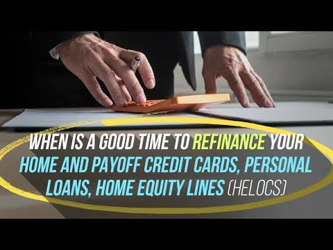 When Is a Good Time to Refinance Your Home and Payoff Credit Cards, Personal Loans, and HELOCs?